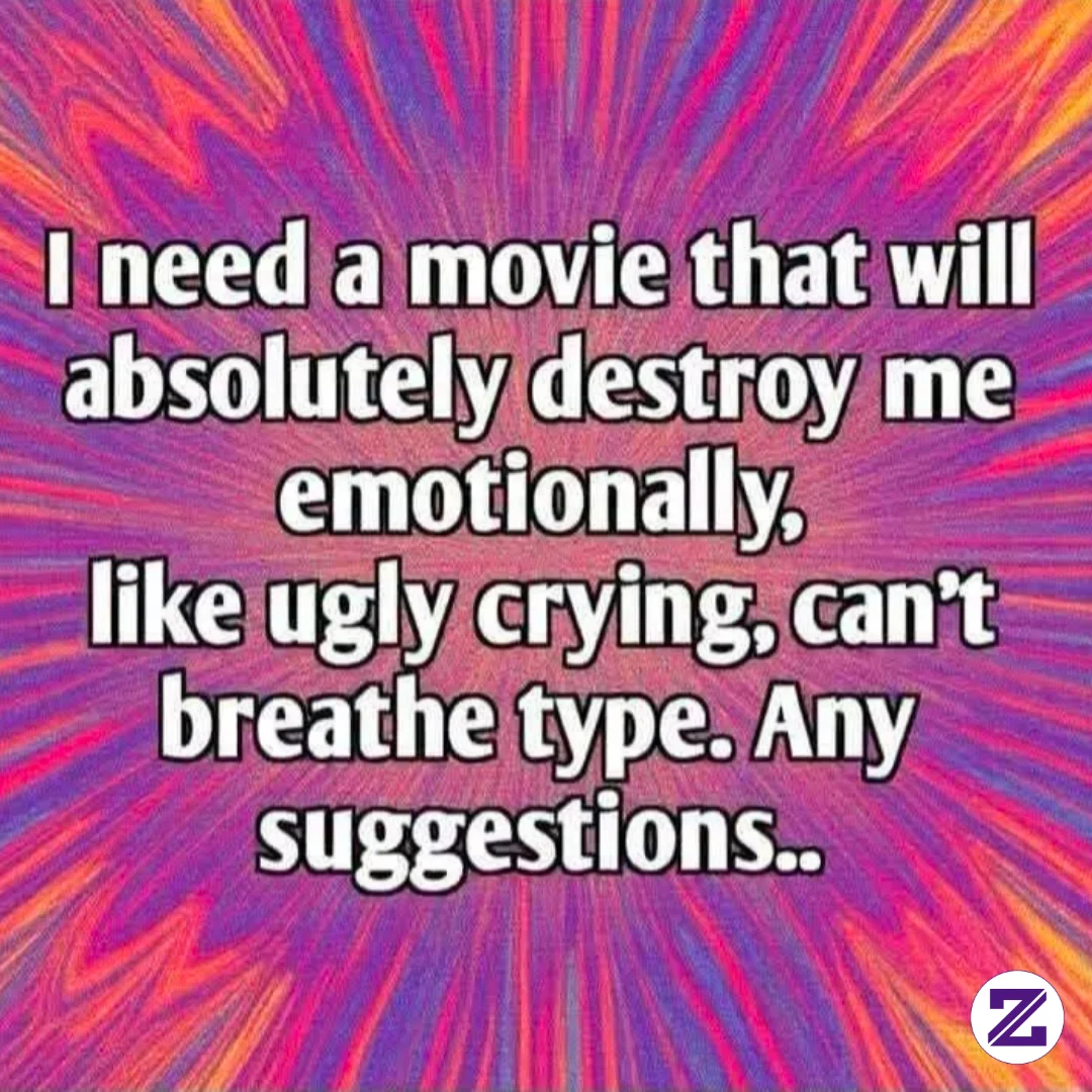 I Need A Movie That Will Absolutely Destry Me Emotionally